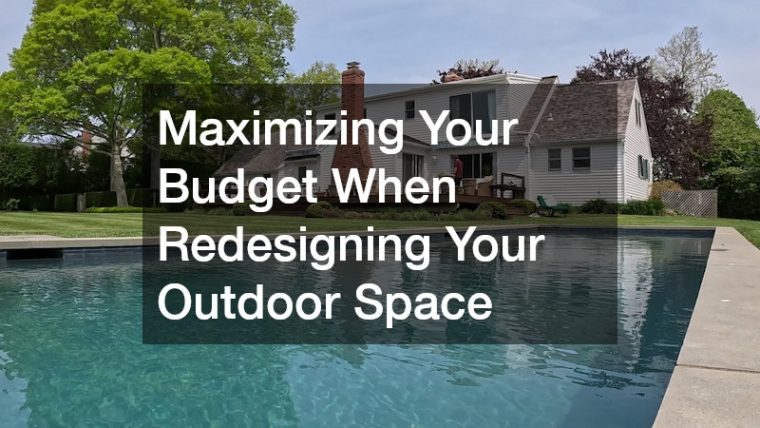 Maximizing Your Budget When Redesigning Your Outdoor Space